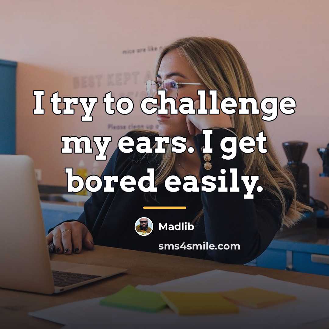 “I try to challenge my ears. I get bored easily.…” quote by Madlib