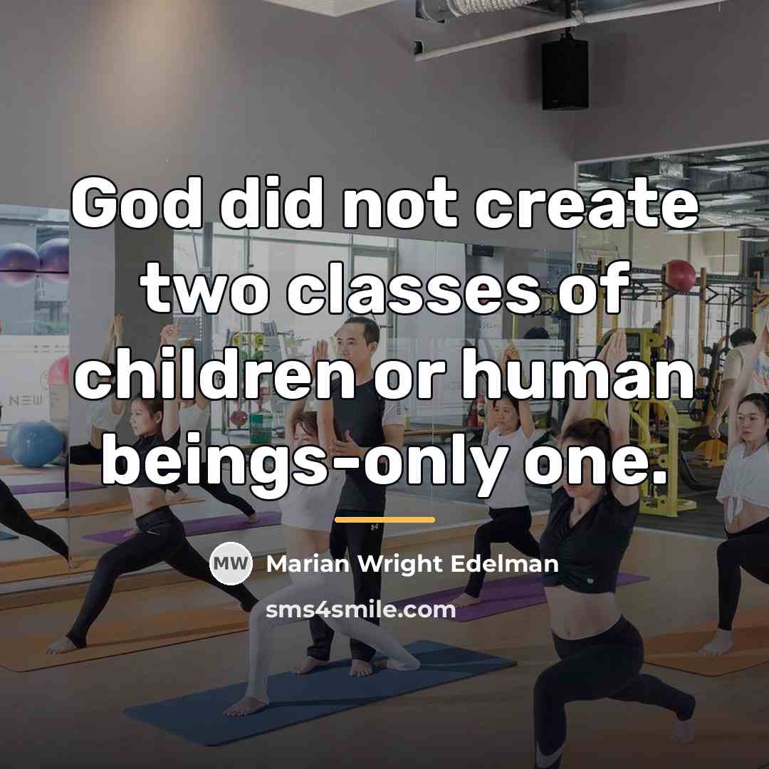 “God did not create two classes of children or human…” quote by Marian Wright Edelman