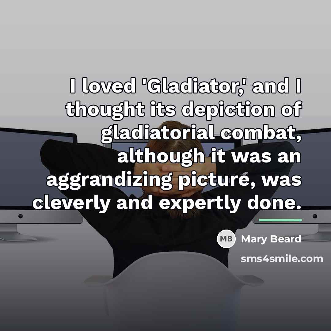 “I loved 'Gladiator,' and I thought its depiction of gladiatorial…” quote by Mary Beard