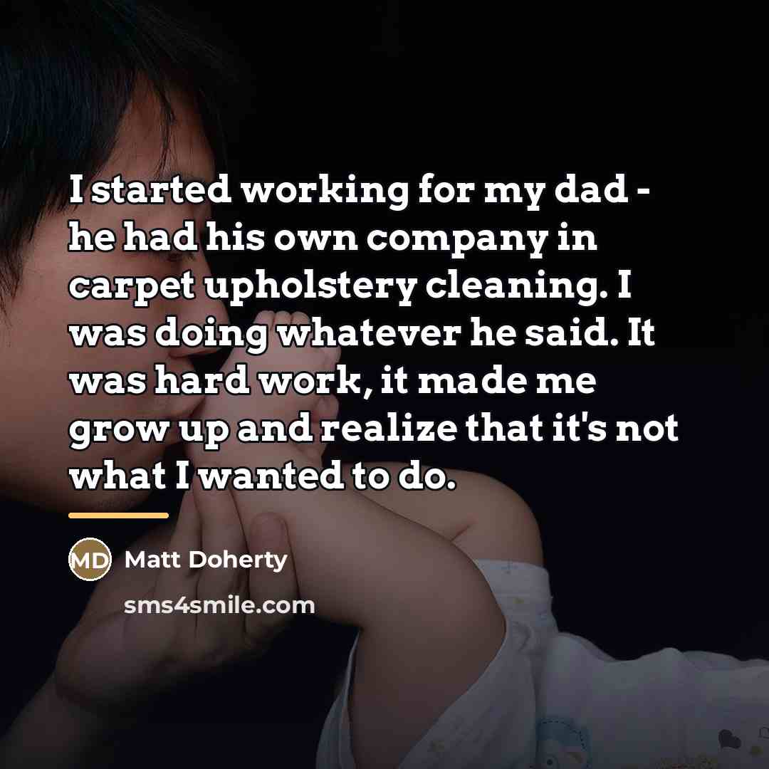 “I started working for my dad - he had his…” quote by Matt Doherty