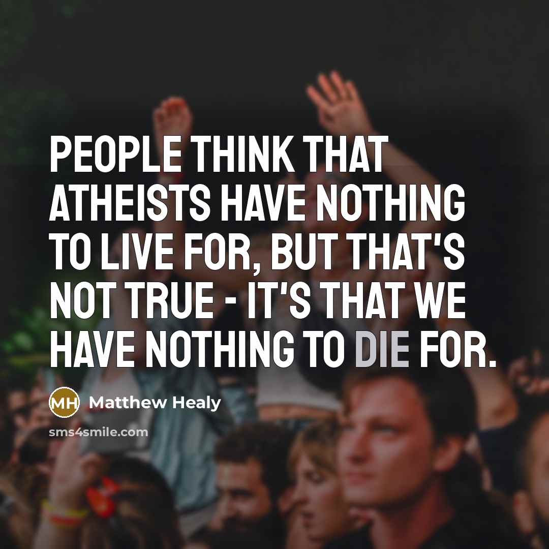 “People think that atheists have nothing to live for, but…” quote by Matthew Healy