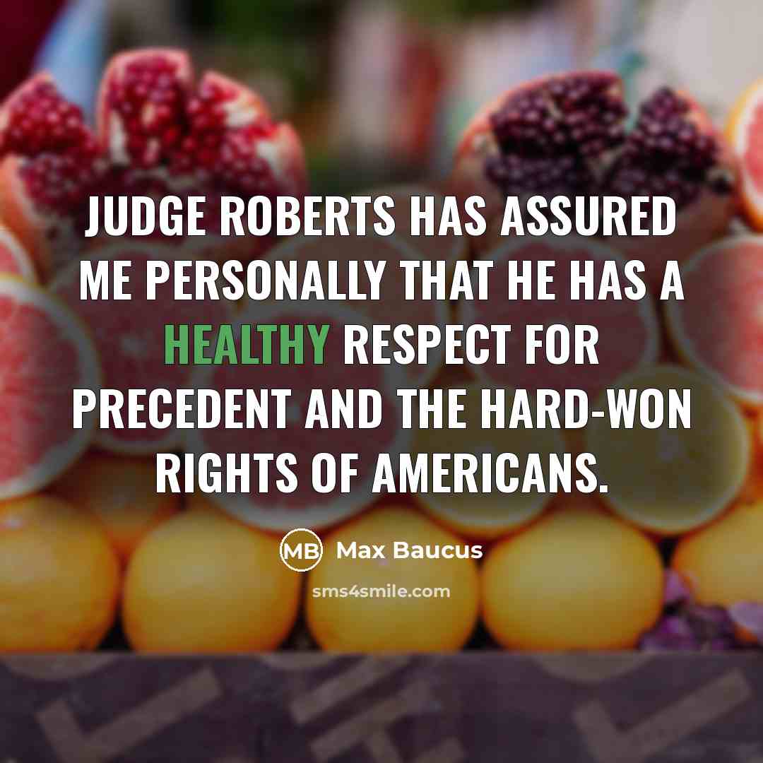 “Judge Roberts has assured me personally that he has a…” quote by Max Baucus