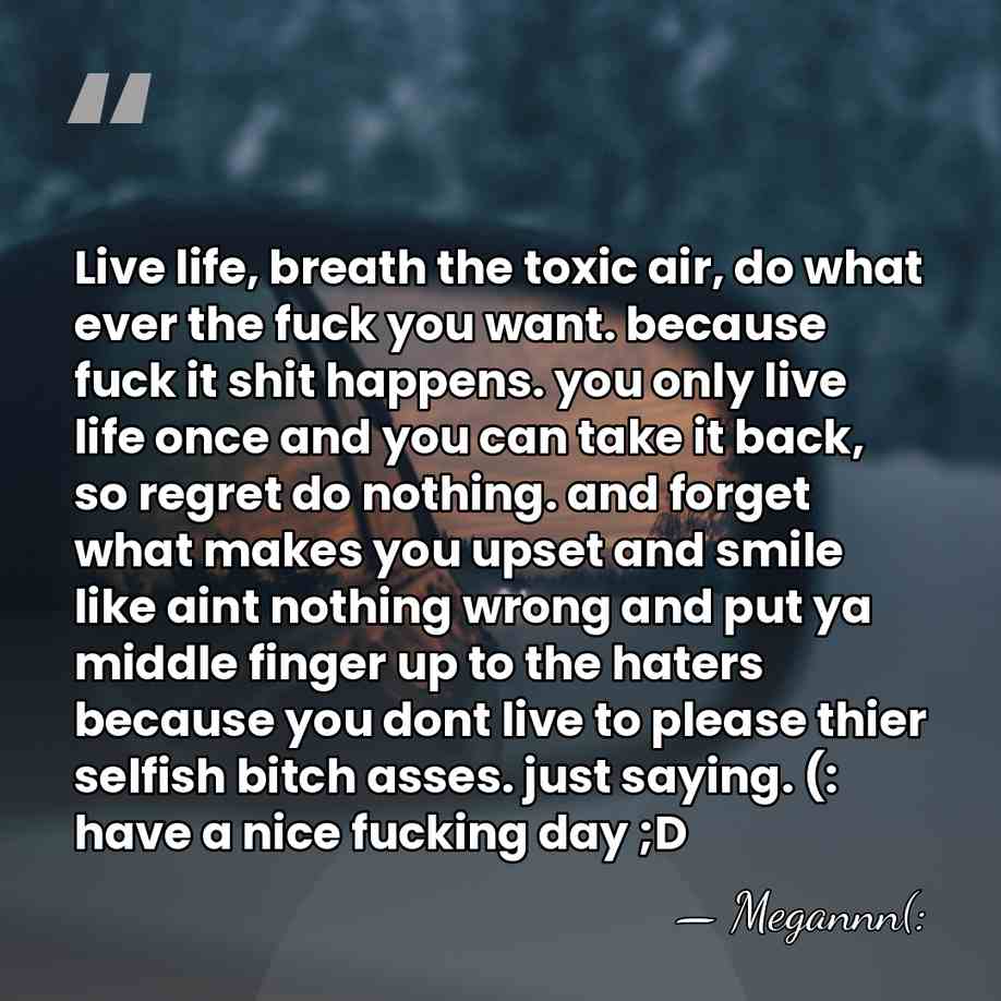 Live life, breath the toxic air, do what ever the fuck you&hellip; - Megannn(:
