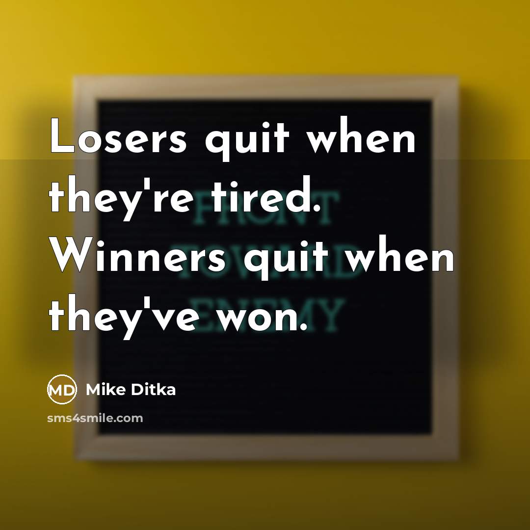 “Losers quit when they're tired. Winners quit when they've won.…” quote by Mike Ditka