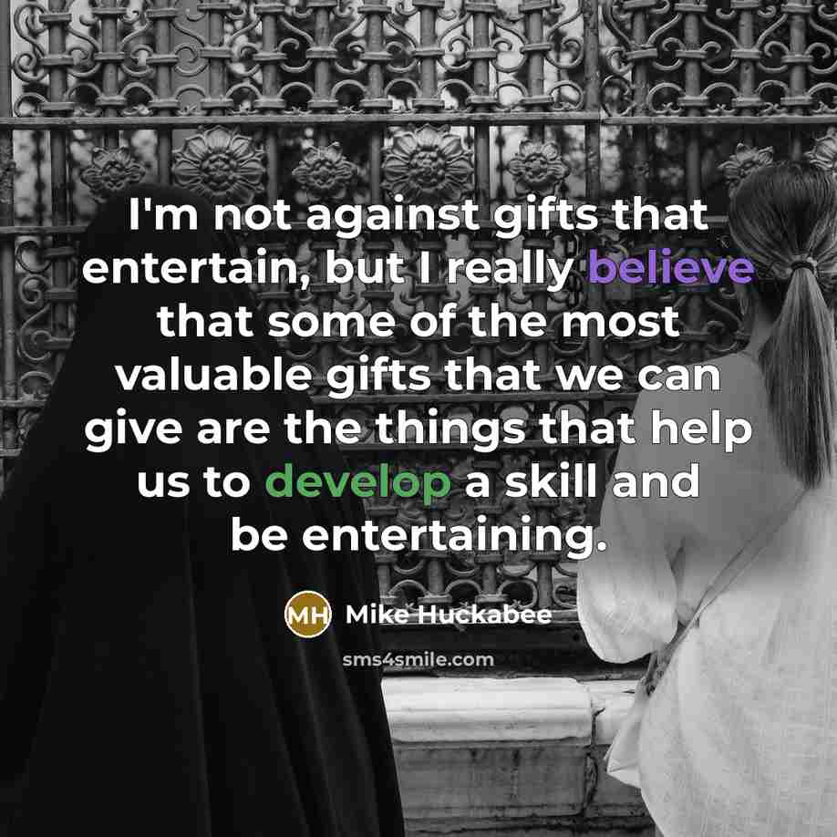 “I'm not against gifts that entertain, but I really believe…” quote by Mike Huckabee