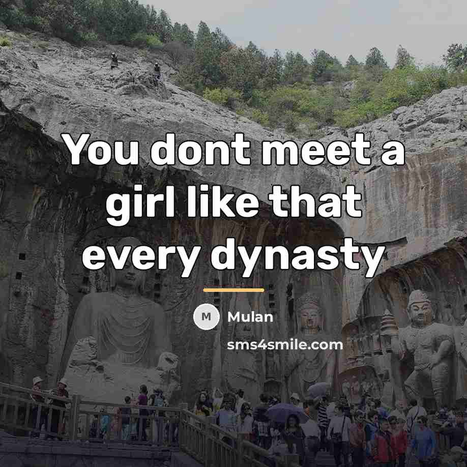 “You dont meet a girl like that every dynasty…” quote by Mulan