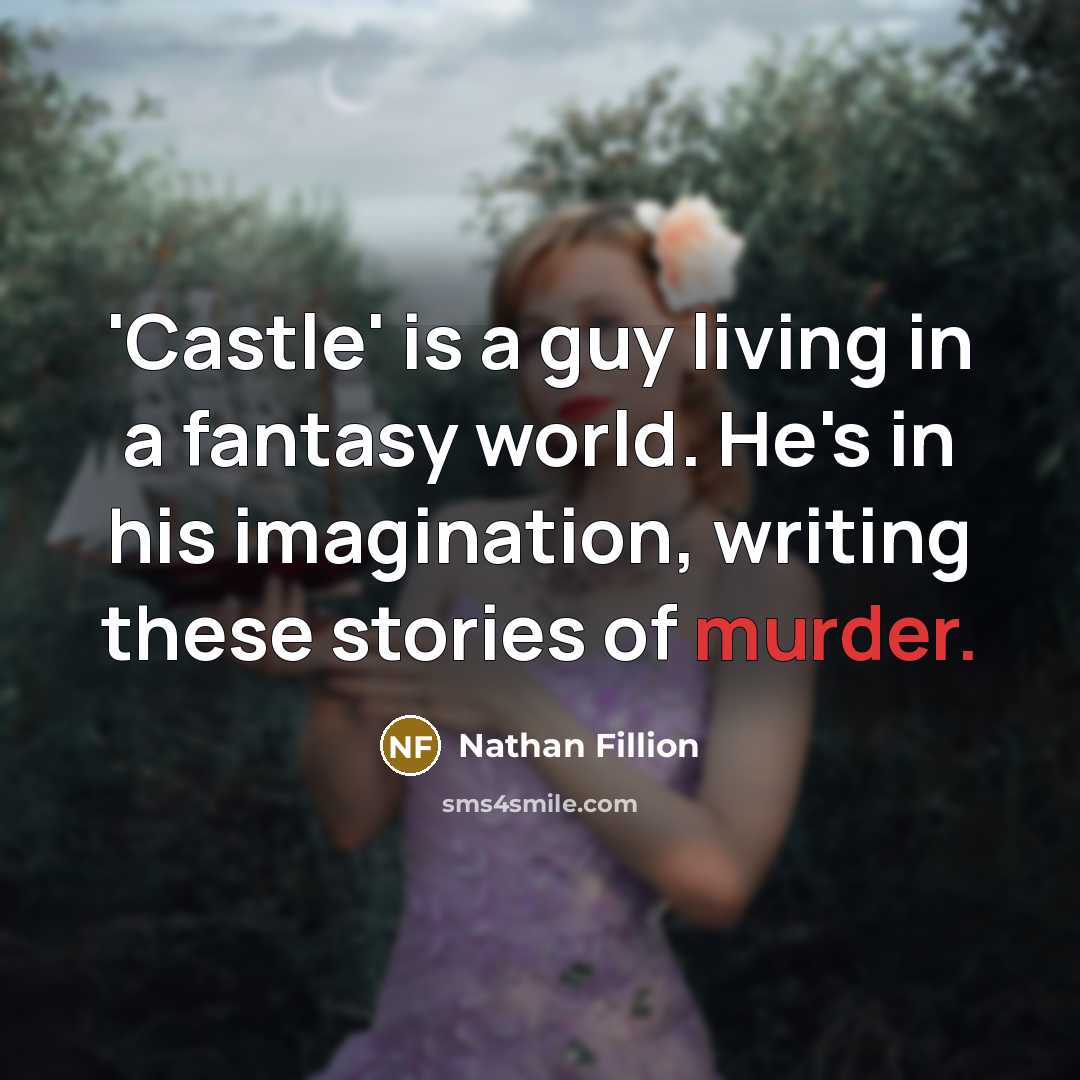“'Castle' is a guy living in a fantasy world. He's…” quote by Nathan Fillion