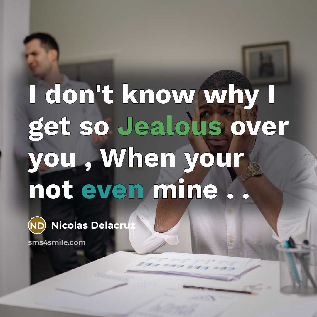 “I don't know why I get so Jealous over you…” quote by Nicolas Delacruz