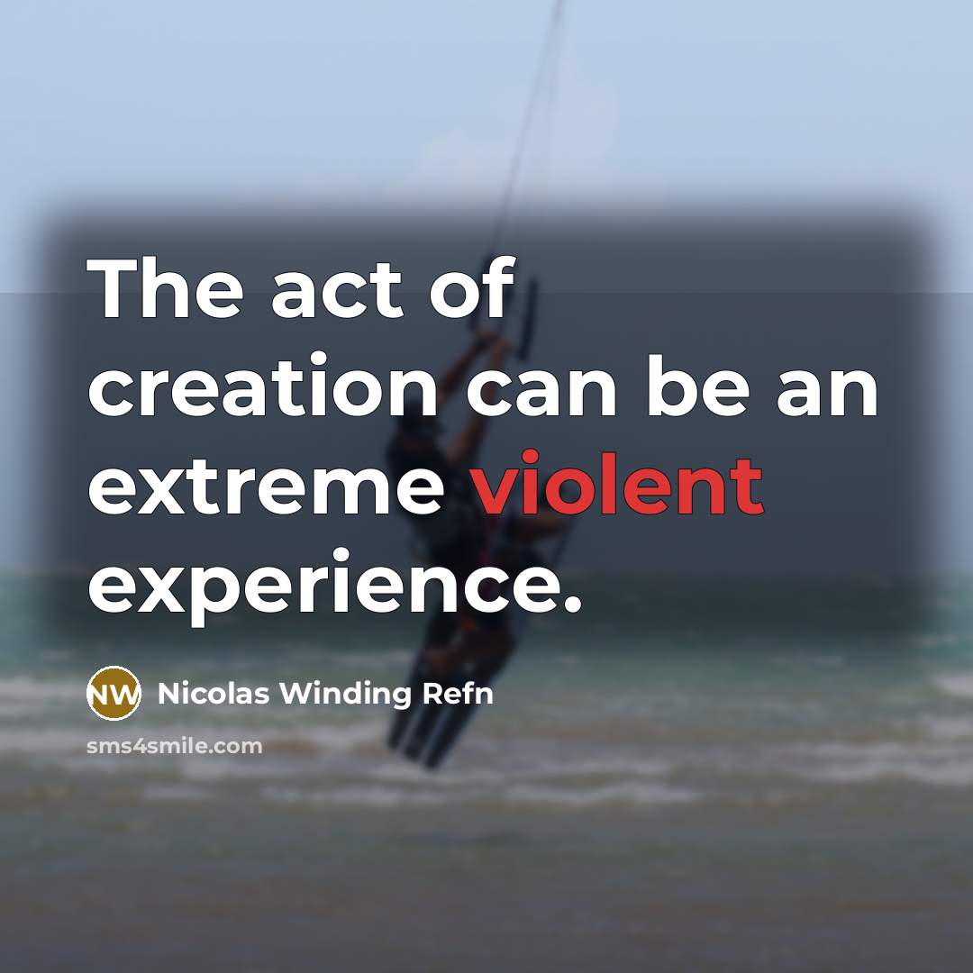 “The act of creation can be an extreme violent experience.…” quote by Nicolas Winding Refn