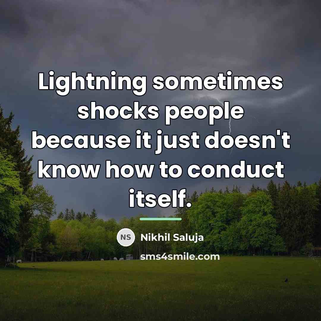 “Lightning sometimes shocks people because it just doesn't know how…” quote by Nikhil Saluja