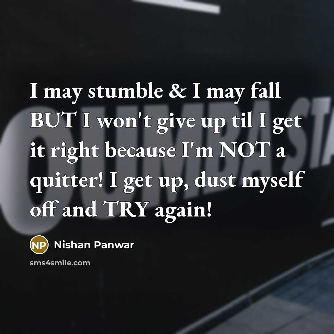 “I may stumble & I may fall BUT I won't…” quote by Nishan Panwar