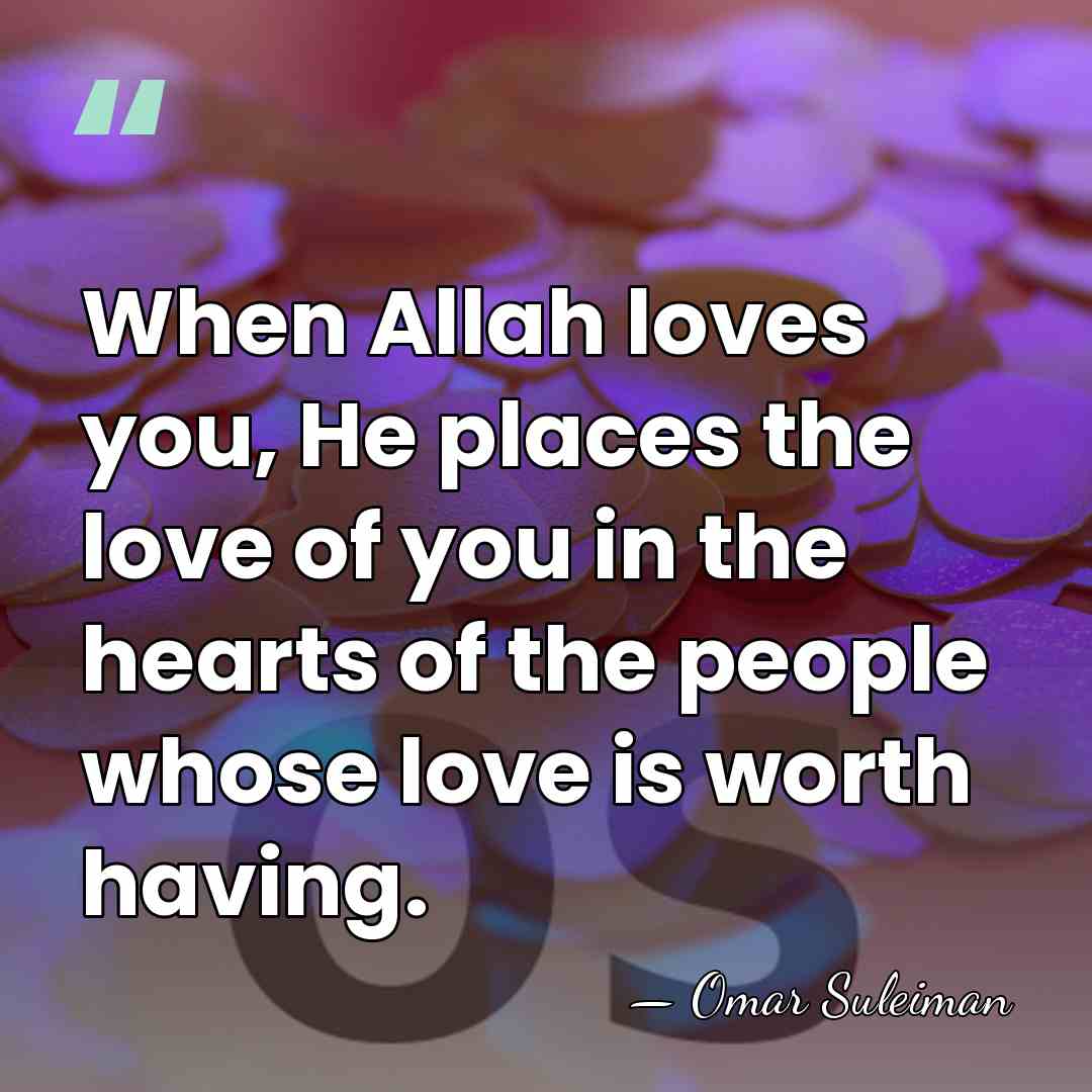 When Allah loves you, He places the love of you in the&hellip; - Omar Suleiman