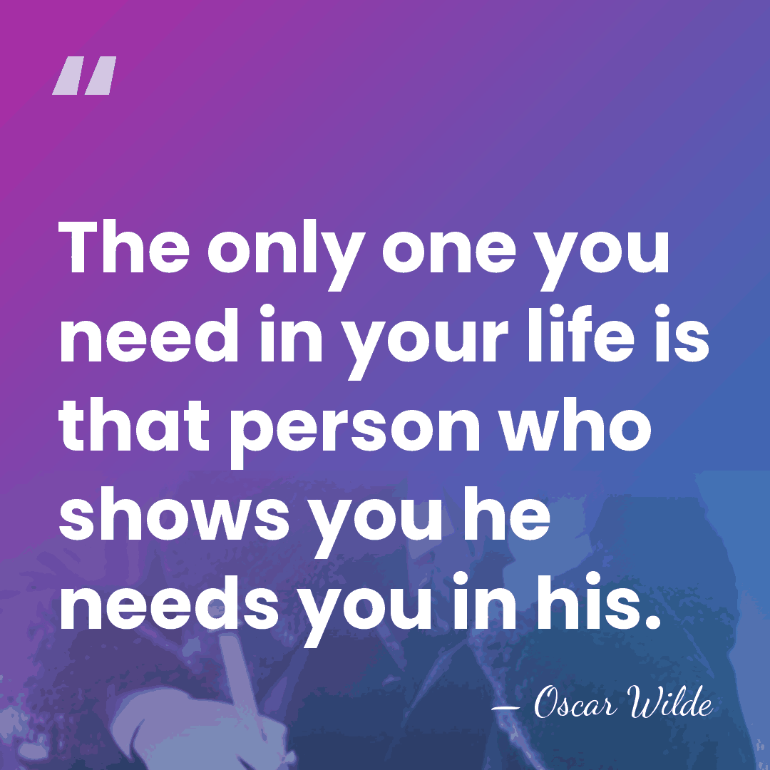 The only one you need in your life is that person who&hellip; - Oscar Wilde