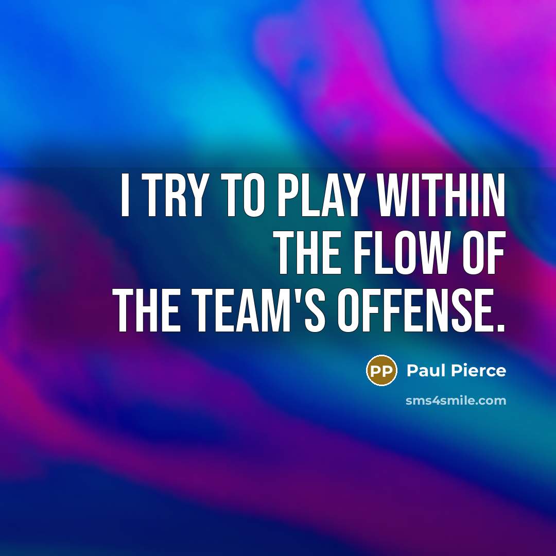 “I try to play within the flow of the team's…” quote by Paul Pierce
