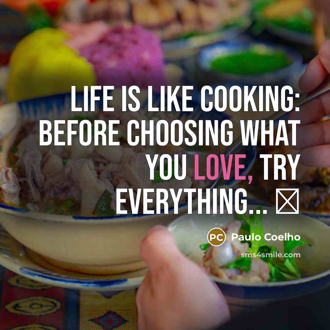“Life is like cooking: before choosing what you love, try…” quote by Paulo Coelho