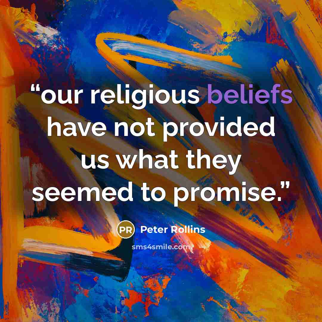 “our religious beliefs have not provided us what they seemed to promise.” quote by Peter Rollins