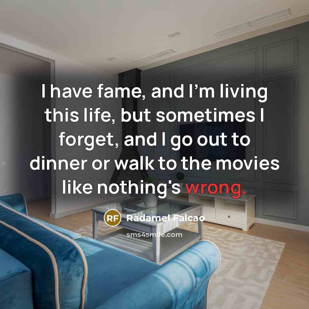 “I have fame, and I'm living this life, but sometimes…” quote by Radamel Falcao