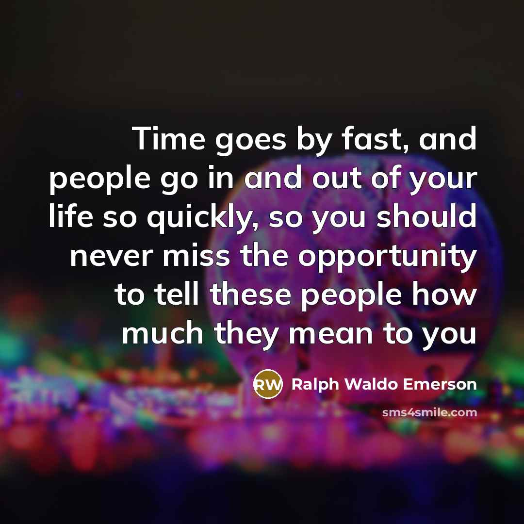 “Time goes by fast, and people go in and out…” quote by Ralph Waldo Emerson