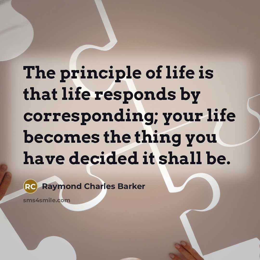 “The principle of life is that life responds by corresponding;…” quote by Raymond Charles Barker