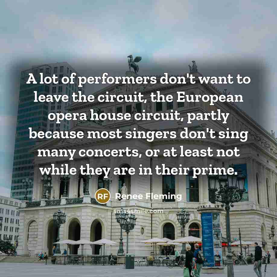 “A lot of performers don't want to leave the circuit,…” quote by Renee Fleming