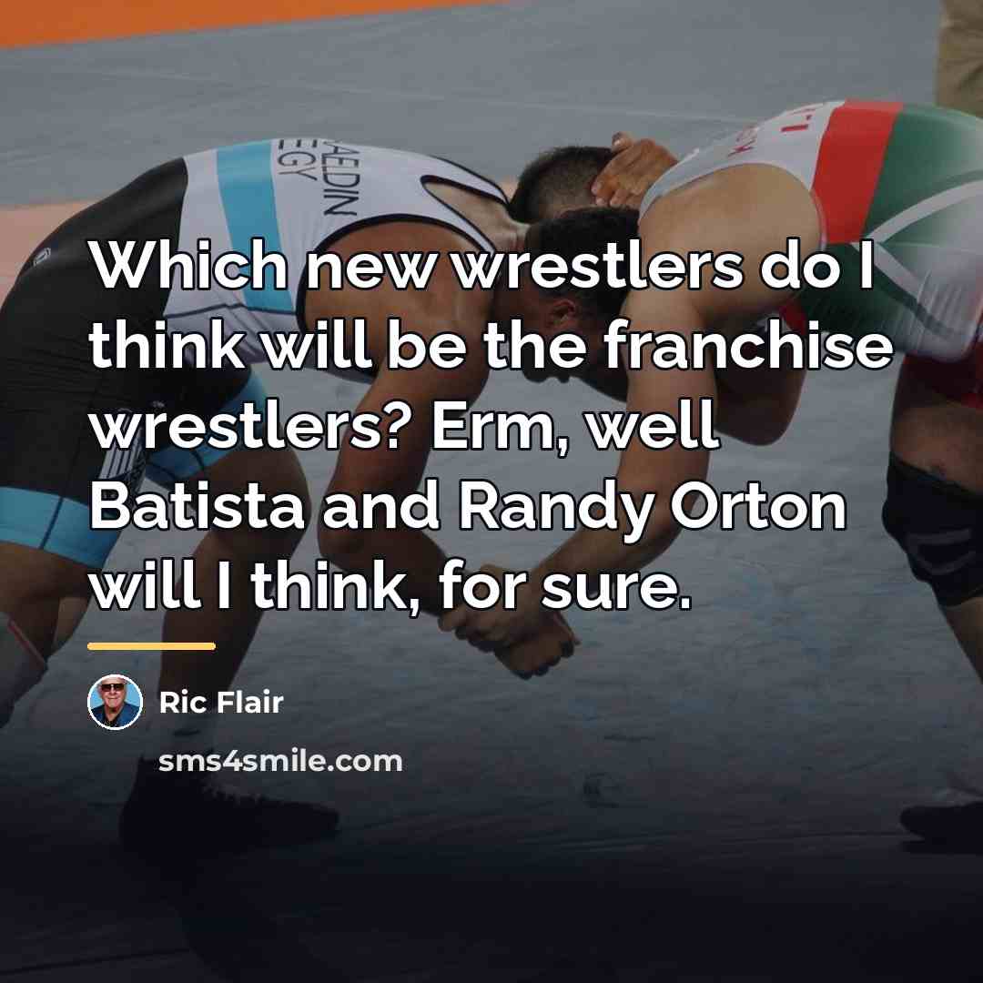 “Which new wrestlers do I think will be the franchise…” quote by Ric Flair