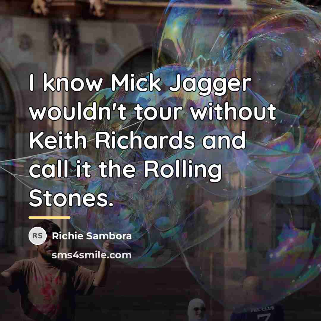“I know Mick Jagger wouldn't tour without Keith Richards and…” quote by Richie Sambora