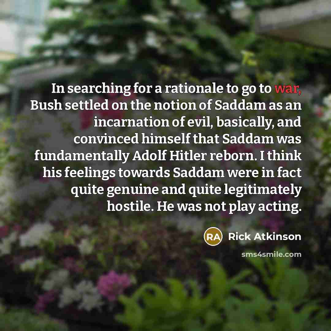 “In searching for a rationale to go to war, Bush…” quote by Rick Atkinson