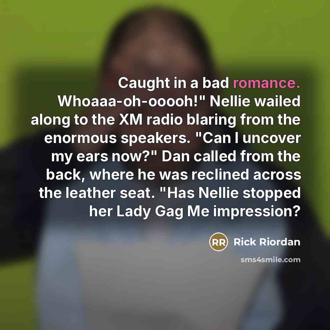 “Caught in a bad romance. Whoaaa-oh-ooooh!" Nellie wailed along to…” quote by Rick Riordan