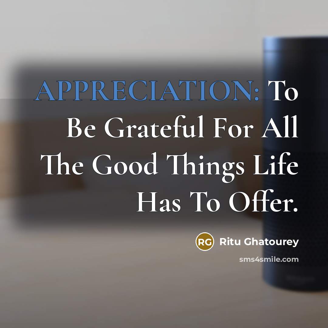 “APPRECIATION: To Be Grateful For All The Good Things Life…” quote by Ritu Ghatourey