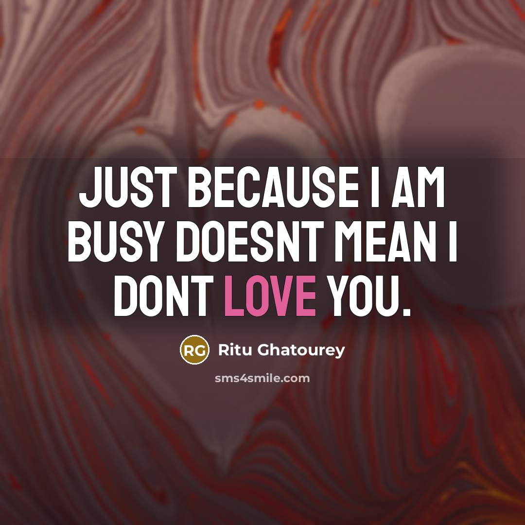 “Just because I am busy doesnt mean I dont love…” quote by Ritu Ghatourey