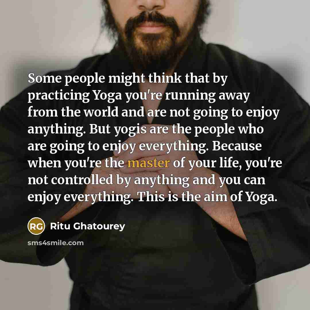 “Some people might think that by practicing Yoga you're running…” quote by Ritu Ghatourey