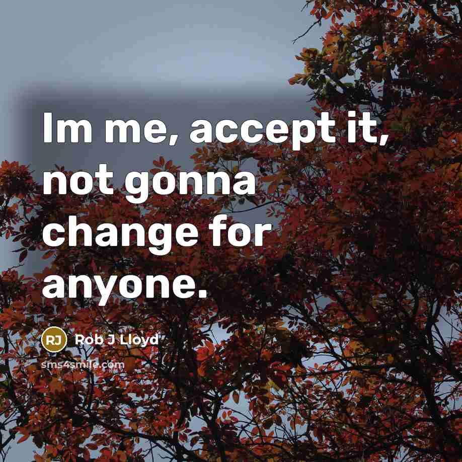 “Im me, accept it, not gonna change for anyone.…” quote by Rob J Lloyd