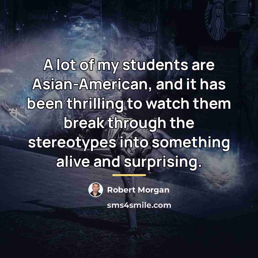“A lot of my students are Asian-American, and it has…” quote by Robert Morgan