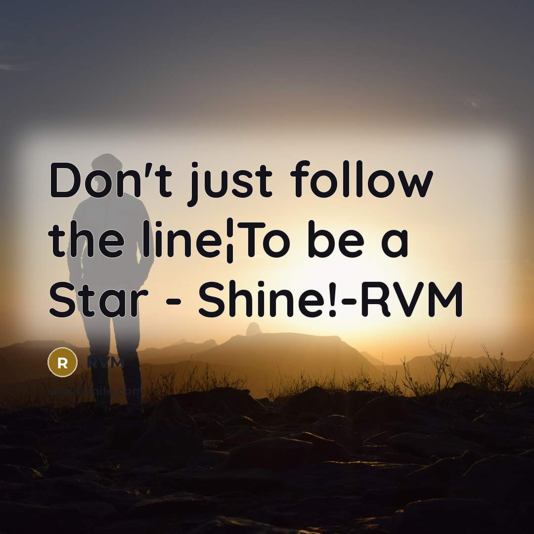 “Don't just follow the line¦To be a Star - Shine!-RVM…” quote by RVM