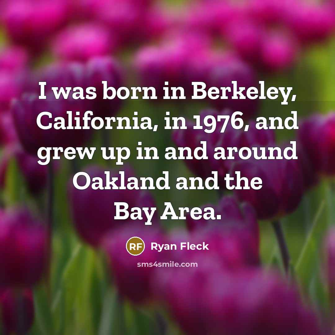 “I was born in Berkeley, California, in 1976, and grew…” quote by Ryan Fleck
