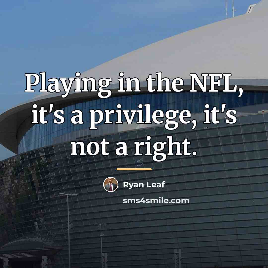 “Playing in the NFL, it's a privilege, it's not a…” quote by Ryan Leaf