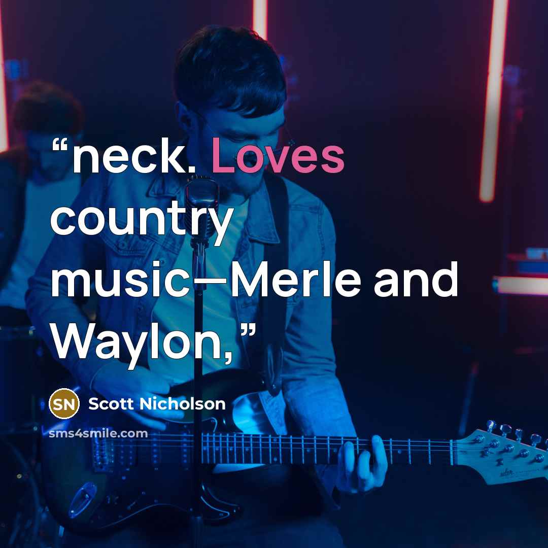 “neck. Loves country music—Merle and Waylon,” quote by Scott Nicholson