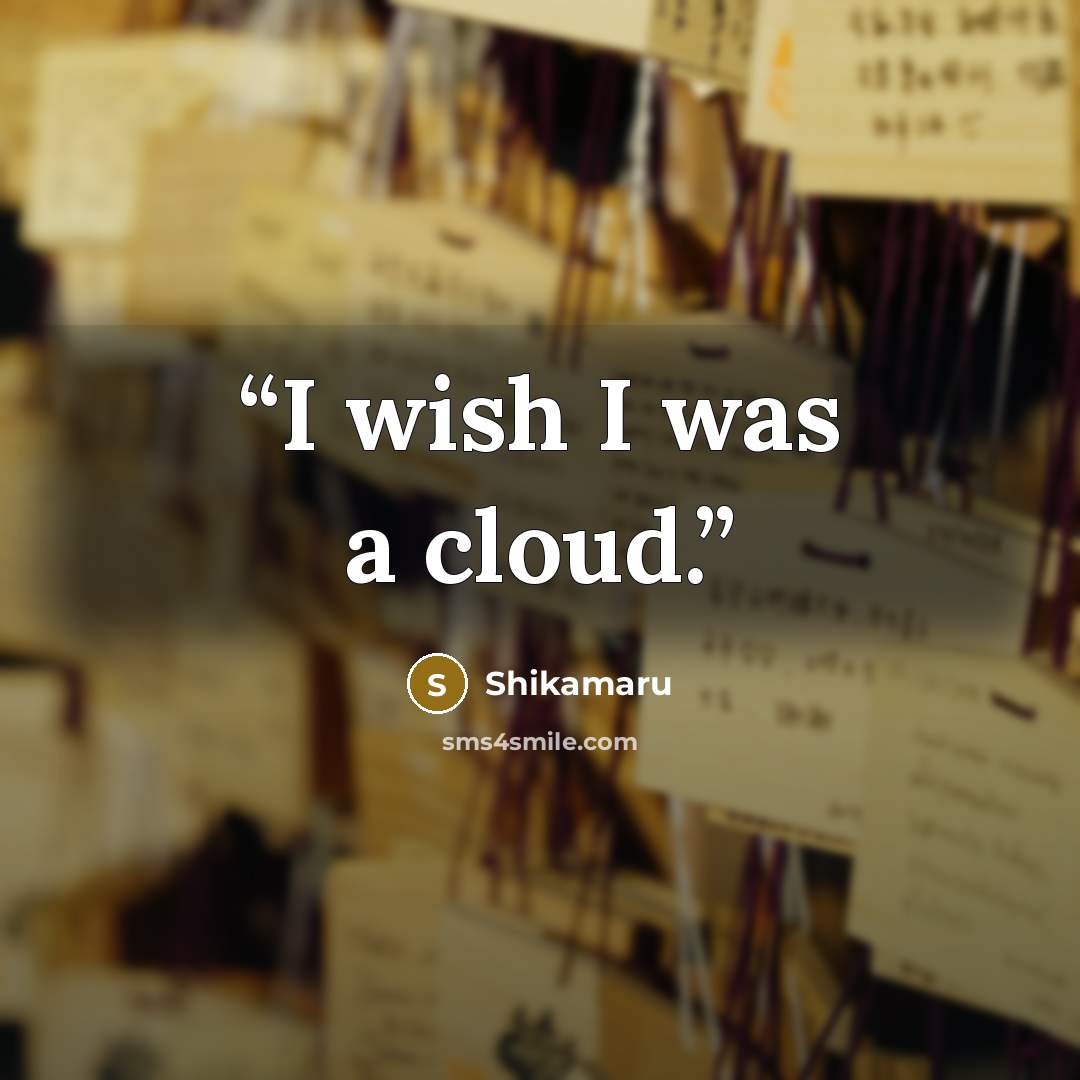 “I wish I was a cloud.” quote by Shikamaru