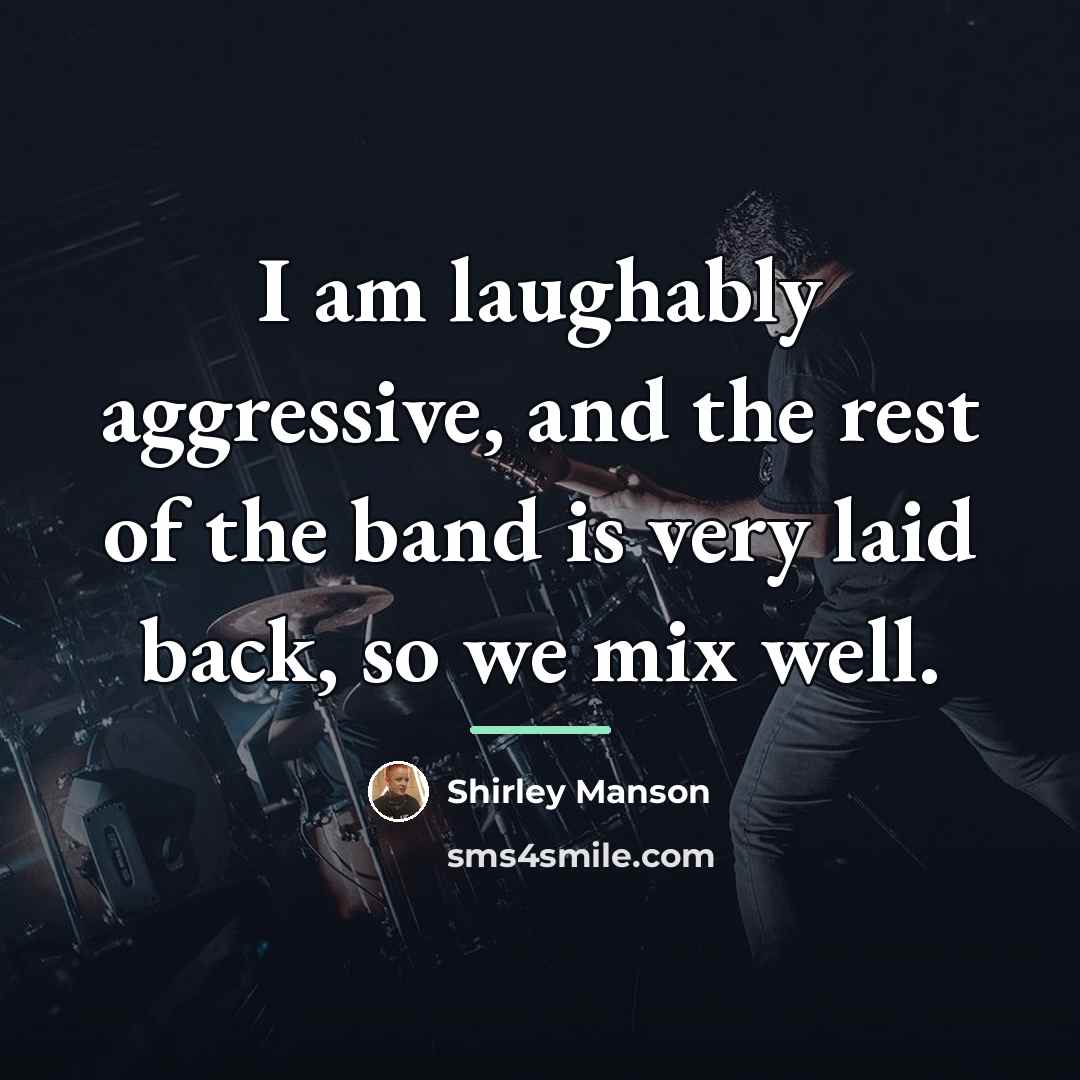 “I am laughably aggressive, and the rest of the band…” quote by Shirley Manson