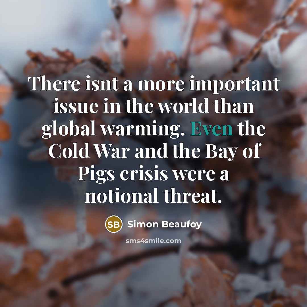 “There isnt a more important issue in the world than…” quote by Simon Beaufoy