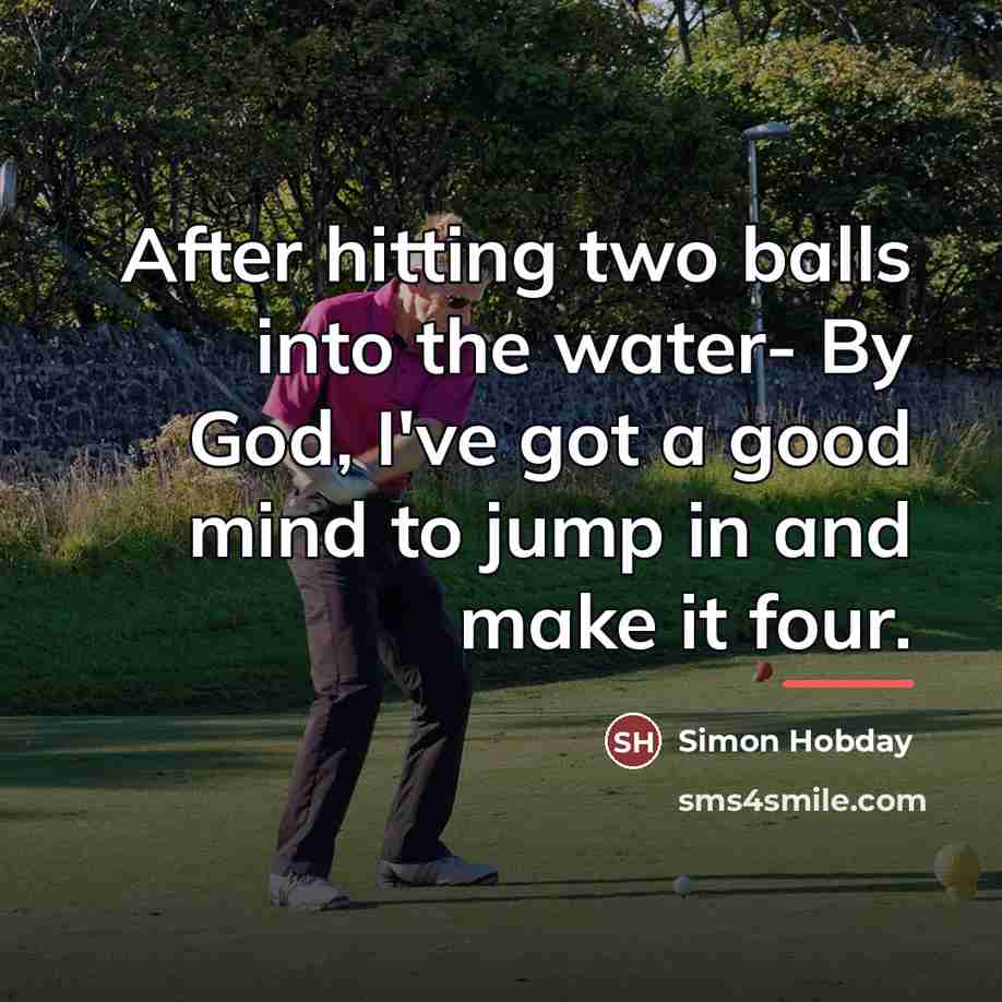 “After hitting two balls into the water- By God, I've…” quote by Simon Hobday