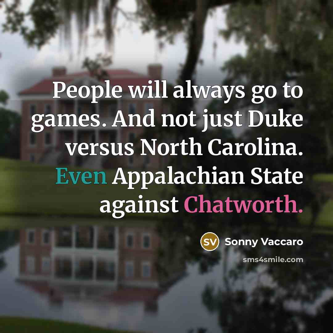 “People will always go to games. And not just Duke…” quote by Sonny Vaccaro