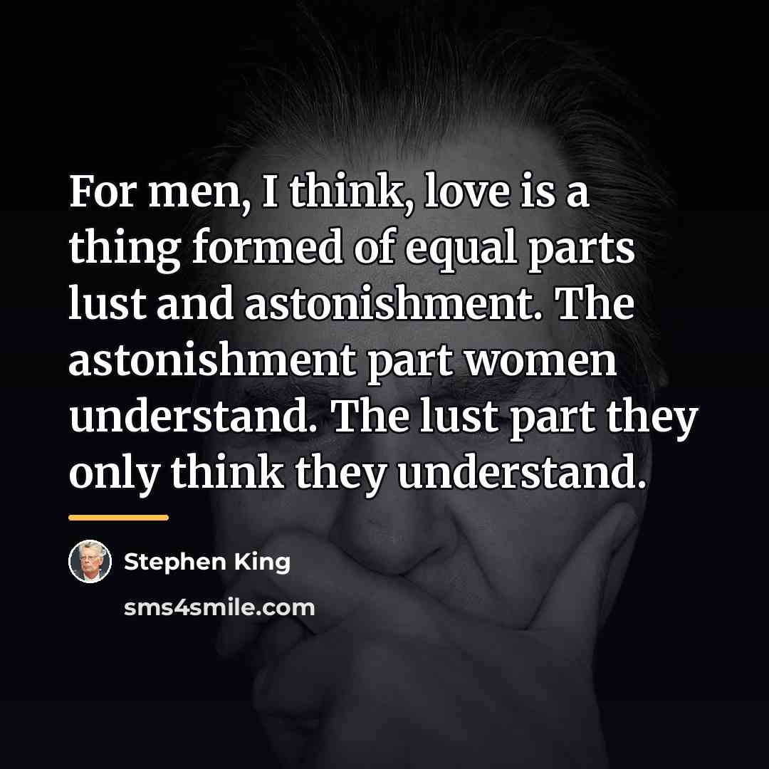 “For men, I think, love is a thing formed of…” quote by Stephen King