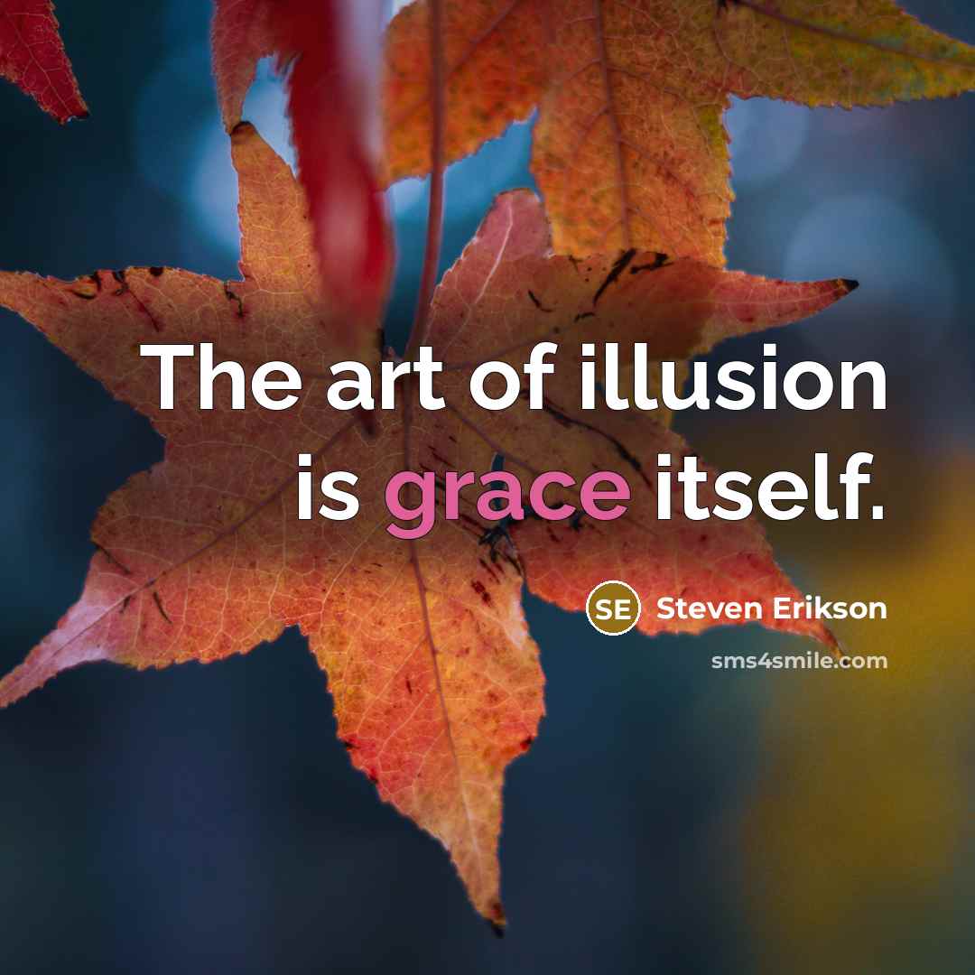 “The art of illusion is grace itself.…” quote by Steven Erikson