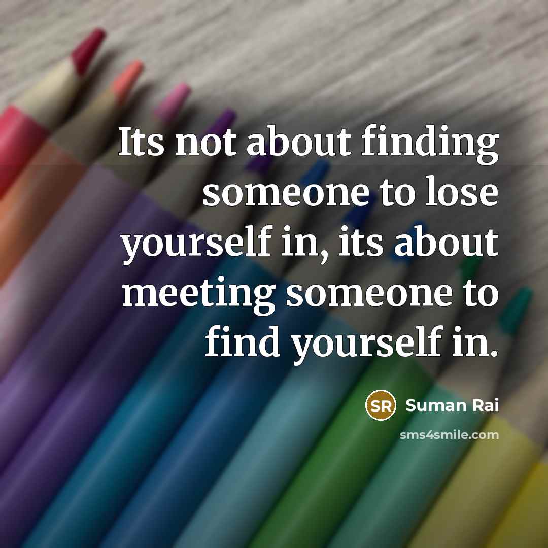 “Its not about finding someone to lose yourself in, its…” quote by Suman Rai