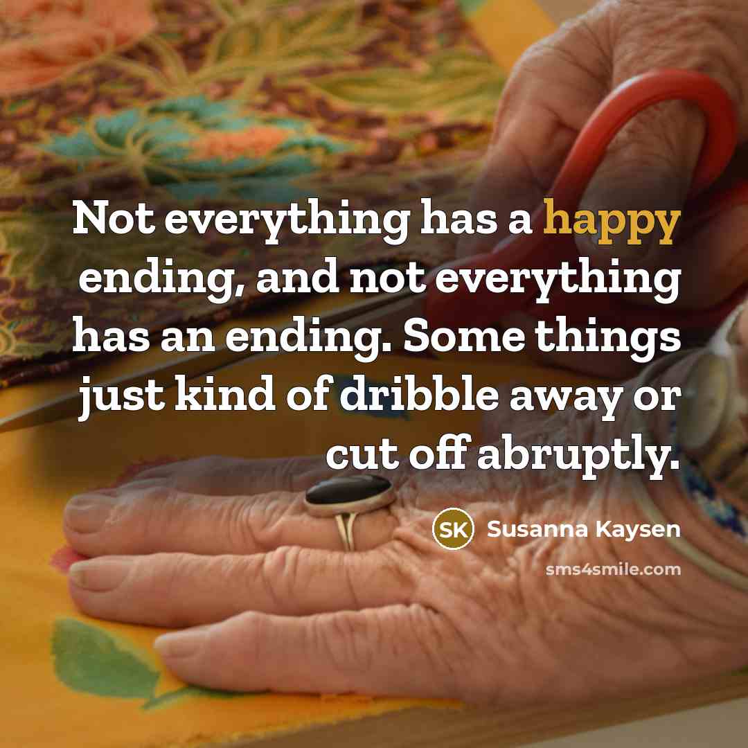 “Not everything has a happy ending, and not everything has…” quote by Susanna Kaysen
