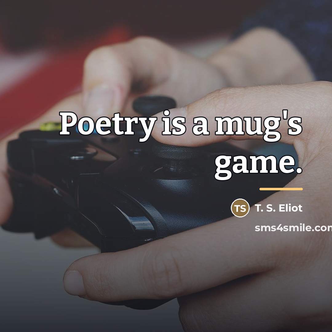 “Poetry is a mug's game.…” quote by T. S. Eliot