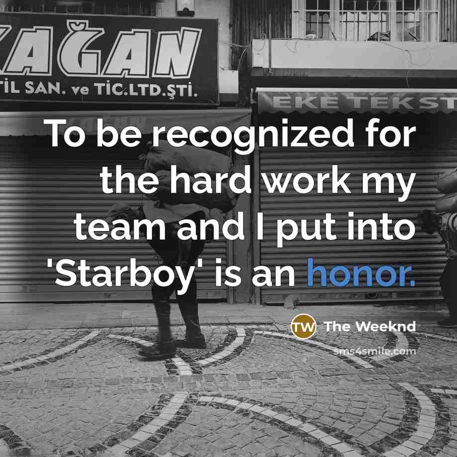 “To be recognized for the hard work my team and I put into 'Starboy' is an honor.” quote by The Weeknd