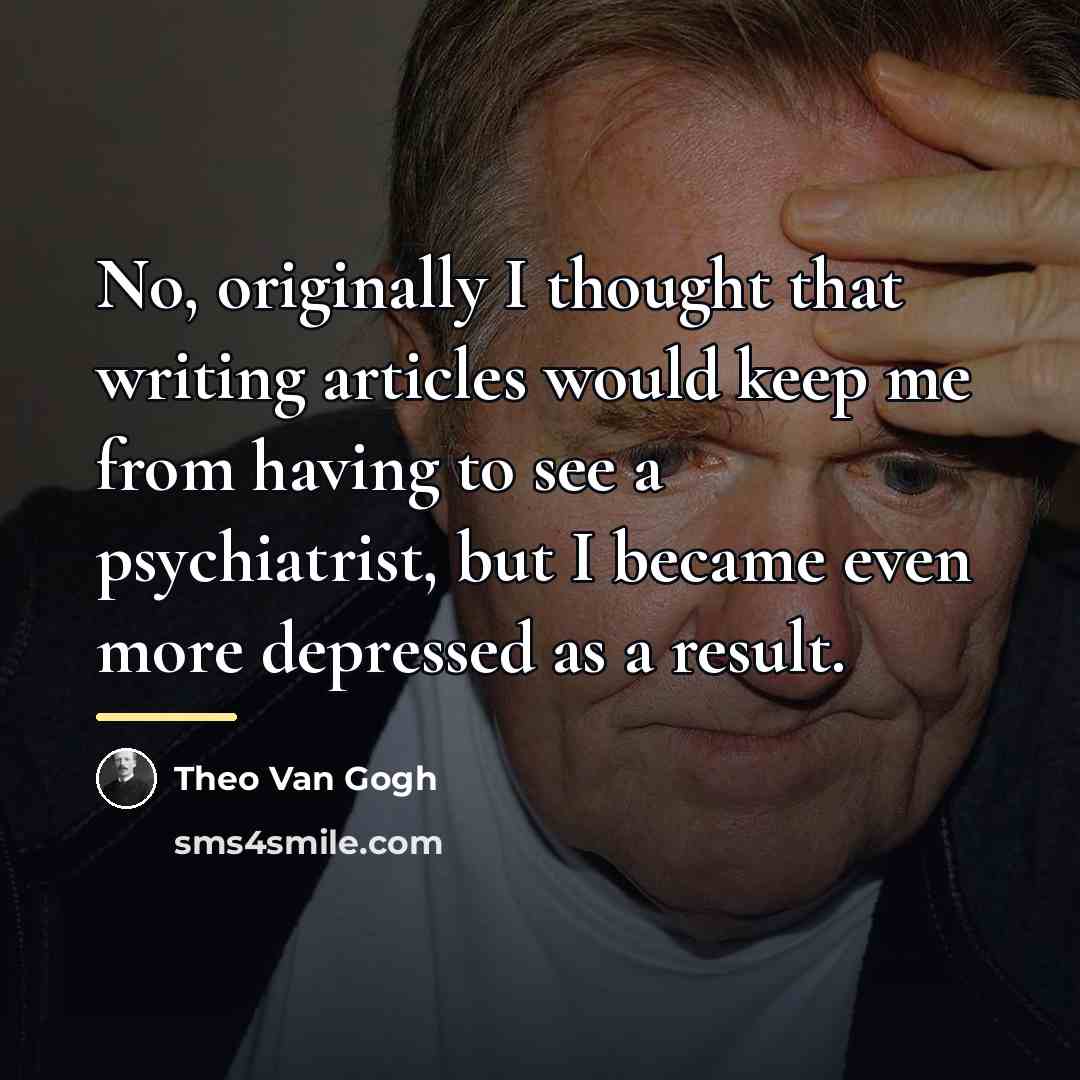 “No, originally I thought that writing articles would keep me…” quote by Theo Van Gogh