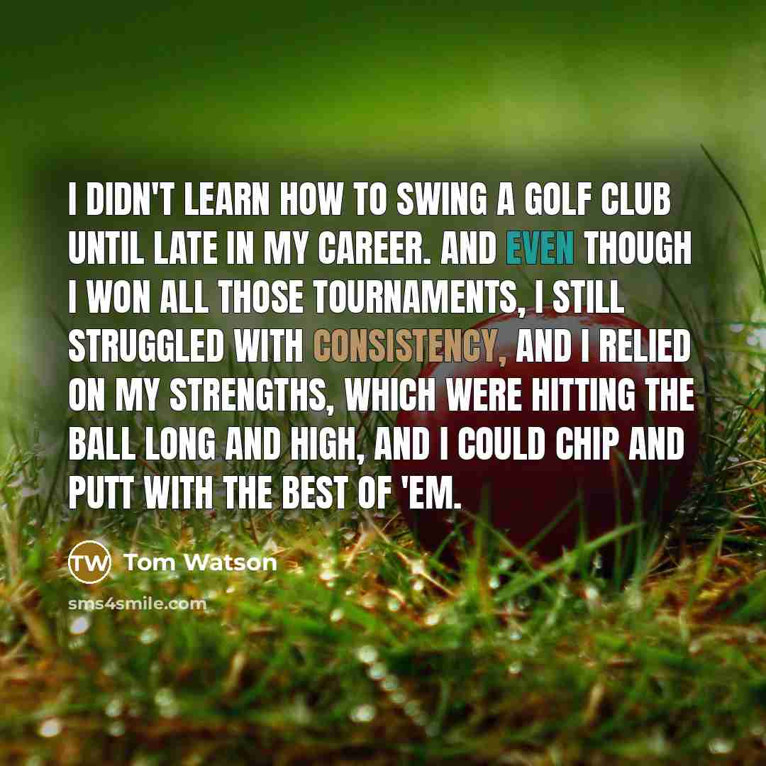 “I didn't learn how to swing a golf club until…” quote by Tom Watson